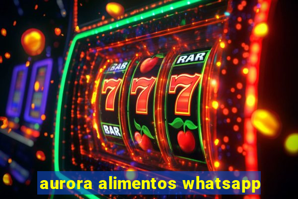 aurora alimentos whatsapp